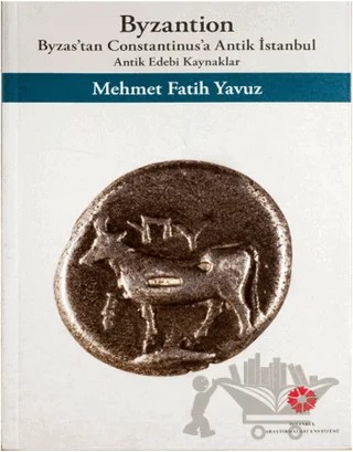 Byzantion: Byzas'tan Constantinus'a Antik İstanbul - Antik Edebi Kaynaklar – Mehmet Fatih Yavuz – İstanbul Araştırmaları Enstitüsü kitap kapağı