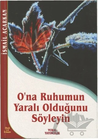 O'na Ruhumun Yaralı Olduğunu Söyleyin – İsmail Acarkan – Vural Yayınları kitap kapağı