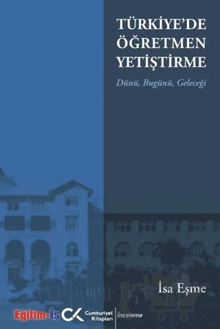 Türkiye'de Öğretmen Yetiştirme Dünü, Bugünü, Geleceği – İsa Eşme – Cumhuriyet Kitapları kitap kapağı