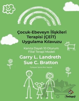 Çocuk - Ebeveyn İlişkileri Terapisi (ÇEİT) Uygulama Kılavuzu - Kanıta Dayalı 10 Oturum Filial Terapi – Garry L. Landreth, Sue C. Bratton – Pedagoji Yayınları kitap kapağı