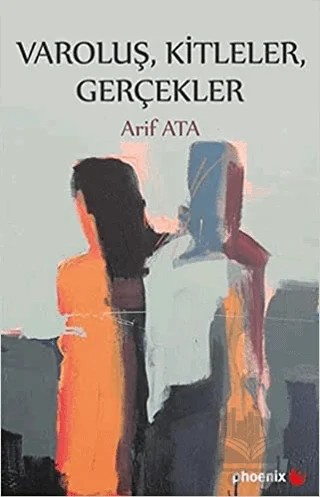 Varoluş, Kitleler, Gerçekler – Arif Ata – Phoenix Yayınevi kitap kapağı