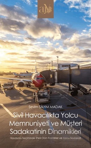 Sivil Havacılıkta Yolcu Memnuniyeti ve Müşteri Sadakatinin Dinamikleri – Sevim Sayım Madak – Ankara Üniversitesi Yayınevi kitap kapağı
