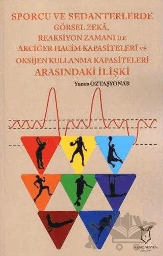 Sporcu ve Sedanterlerde Görsel Zeka, Reaksiyon Zamanı ile Oksijen Kullanma Kapasiteleri Arasındaki İlişki – Yunus Öztaşyonar – Akademisyen Kitabevi kitap kapağı