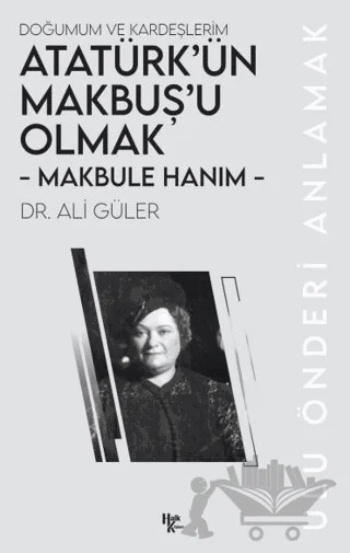 Makbule Hanım - Atatürk’ün Makbuş’u Olmak – Ali Güler – Halk Kitabevi kitap kapağı