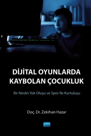 DİJİTAL OYUNLARDA KAYBOLAN ÇOCUKLUK (Bir Neslin Yok Oluşu ve Spor ile Kurtuluşu) – Zekihan Hazar – Nobel Akademik Yayıncılık kitap kapağı