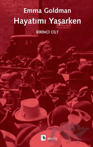 Hayatımı Yaşarken - Birinci Cilt – Emma Goldman – Metis Yayınları kitap kapağı