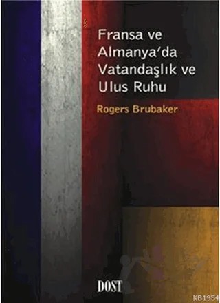 Fransa ve Almanya’da Vatandaşlık ve Ulus Ruhu – Rogers Brubaker – Dost Kitabevi Yayınları kitap kapağı