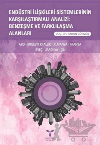 Endüstri İlişkileri Sistemlerinin Karşılaştırmalı Analizi: Benzeşme ve Farklılaşma Alanları – Ayhan Görmüş – Umuttepe Yayınları kitap kapağı