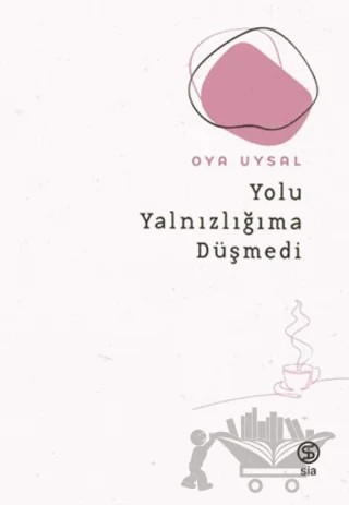 Yolu Yalnızlığıma Düşmedi – Oya Uysal – Sia Kitap kitap kapağı