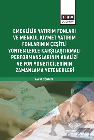 Emeklilik Yatırım Fonları ve Menkul Kıymet Yatırım Fonlarının Çeşitli Yöntemlerle Karşılaştırmalı Performanslarının Analizi ve Fon Yöneticilerinin Zamanlama Yetenekleri – Yahya Sönmez – Eğitim Yayınevi - Bilimsel Eserler kitap kapağı