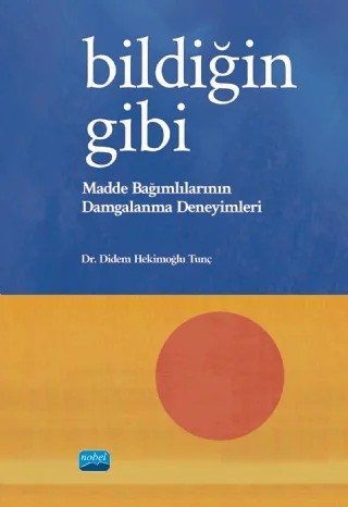 BİLDİĞİN GİBİ - Madde Bağımlılarının Damgalanma Deneyimleri – Didem Hekimoğlu Tunç – Nobel Akademik Yayıncılık kitap kapağı