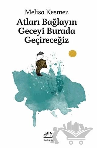 Atları Bağlayın Geceyi Burada Geçireceğiz – Melisa Kesmez – İletişim Yayınevi kitap kapağı
