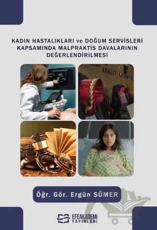 Kadın Hastalıkları ve Doğum Servisleri Kapsamında Malpraktis Davalarının Değerlendirilmesi – Ergün Sümer – Efe Akademi Yayınları kitap kapağı