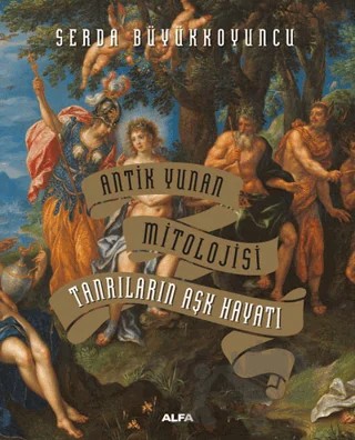 Antik Yunan Mitolojisi Tanrıların Aşk Hayatı – Serda Büyükkoyuncu – Alfa Yayınları kitap kapağı