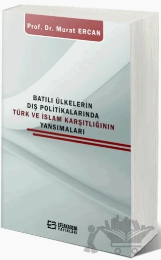 Batılı Ülkelerin Dış Politikalarında Türk Ve İslam Karşıtlığının Yansımaları – Murat Ercan – Efe Akademi Yayınları kitap kapağı
