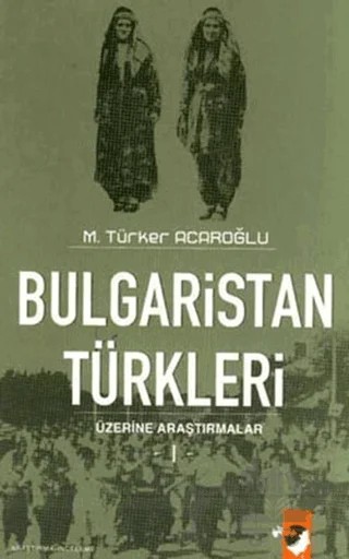 Bulgaristan Türkleri Üzerine Araştırmalar - 1 – M. Türker Acaroğlu – IQ Kültür Sanat Yayıncılık kitap kapağı