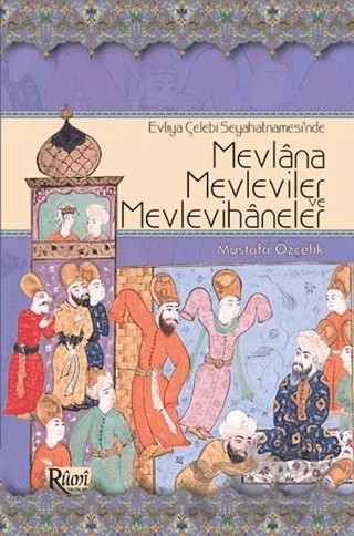 Evliya Çelebi Seyahatnamesi’nde Mevlana, Mevleviler ve Mevlevihaneler – Mustafa Özçelik – Rumi Yayınları kitap kapağı