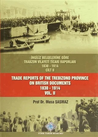 İngiliz Belgelerine Göre Trabzon Vilayeti Ticari Raporları Cilt: 2 / Trade Reports Of The Trebizond Province On British Documents Vol: 2 – Musa Şaşmaz – Türk Tarih Kurumu Yayınları kitap kapağı