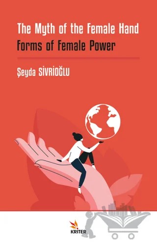 The Myth of the Female Hand: Forms of Female Power – Şeyda Sivrioğlu – Kriter Yayınları kitap kapağı