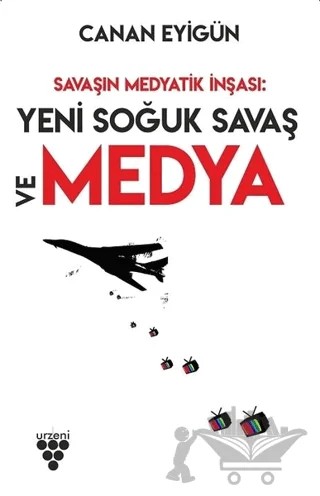 Savaşın Medyatik İnşası: Yeni Soğuk Savaş Ve Medya – Canan Eyigün – Urzeni Yayıncılık kitap kapağı