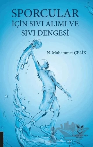 Sporcular İçin Sıvı Alımı ve Sıvı Dengesi – Muhammet Çelik – Akademisyen Kitabevi kitap kapağı