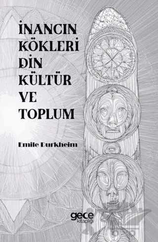 İnancın Kökleri Din Kültür ve Toplum – Emile Durkheim – Gece Kitaplığı kitap kapağı