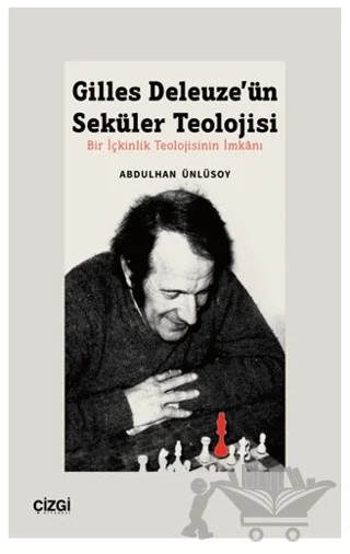Gilles Deleuze’ün Seküler Teolojisi Bir İçkinlik Teolojisinin İmkanı – Abdulhan Ünlüsoy – Çizgi Kitabevi Yayınları kitap kapağı