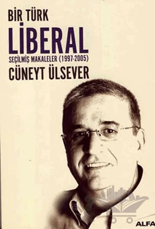 Bir Türk Liberal Seçilmiş Makaleler 1997-2005 – Cüneyt Ülsever – Alfa Yayınları kitap kapağı