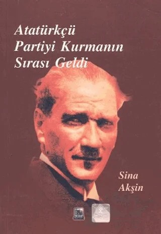 Atatürkçü Partiyi Kurmanın Sırası Geldi – Sina Akşin – İmaj Yayıncılık kitap kapağı