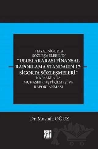 Hayat Sigorta Sözleşmelerinin Uluslararası Finansal Raporlama Standardı 17: Sigorta Sözleşmeleri Kapsamında Muhasebeleştirilmesi ve Raporlanması – Mustafa Oğuz – Gazi Kitabevi kitap kapağı