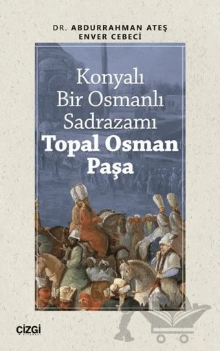 Konyalı Bir Osmanlı Sadrazamı Topal Osman Paşa – Abdurrahman Ateş, Enver Cebeci – Çizgi Kitabevi Yayınları kitap kapağı