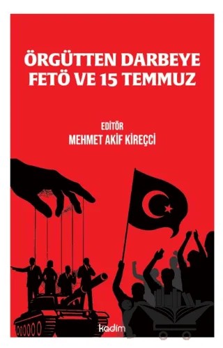 Örgütten Darbeye FETÖ ve 15 Temmuz – Mehmet Akif Kireççi – Kadim Yayınları kitap kapağı