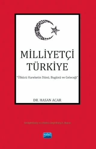 MİLLİYETÇİ TÜRKİYE “Ülkücü Hareketin Dünü, Bugünü ve Geleceği” – Hasan Acar – Nobel Akademik Yayıncılık kitap kapağı