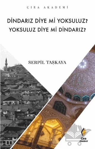 Dindarız Diye Mi Yoksuluz? Yoksuluz Diye Mi Dindarız? – Serpil Taşkaya – Çıra Yayınları kitap kapağı
