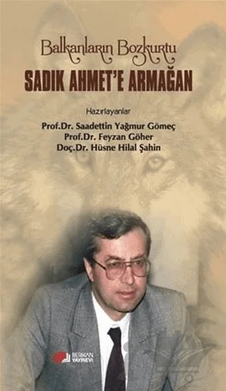 Balkanların Bozkurtu Sadık Ahmet'e Armağan – Saadettin Yağmur Gömeç, Feyzan Göher, Hüsne Hilal Şahin – Berikan Yayınevi kitap kapağı