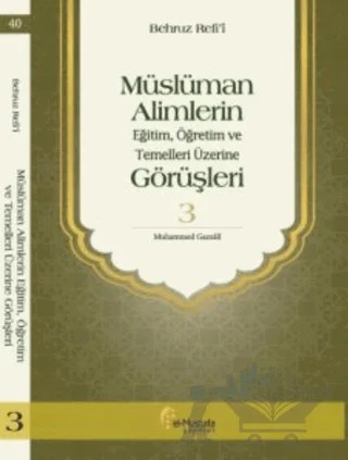 Müslüman Alimlerin Eğitim, Öğretim ve Temelleri Üzerine Görüşleri 3 – Behruz Refi'i – el-Mustafa Yayınları kitap kapağı