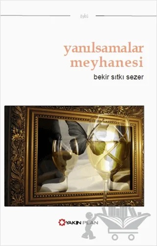 Yanılsamalar Meyhanesi – Bekir Sıtkı Sezer – Yakın Plan Yayınları kitap kapağı