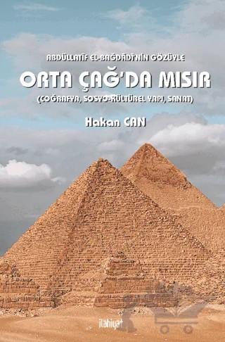Abdüllatif el-Bağdadi'nin Gözüyle Orta Çağ'da Mısır (Coğrafya, Sosyo-Kültürel Yapı, Sanat) – Hakan Can – İlahiyat Yayınları kitap kapağı