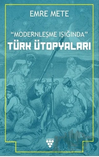 Modernleşme Işığında Türk Ütopyaları – Emre Mete – Urzeni Yayıncılık kitap kapağı
