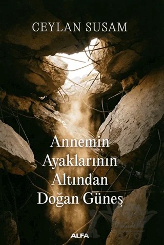 Annemin Ayaklarının Altından Doğan Güneş – Ceylan Susam – Alfa Yayınları kitap kapağı