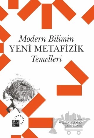 Modern Bilimin Yeni Metafizik Temelleri – Willis Harman, Jane Clarke – Küre Yayınları kitap kapağı