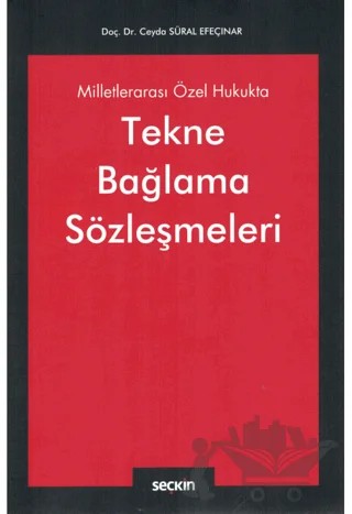 Milletlerarası Özel Hukukta Tekne Bağlama Sözleşmeleri – Ceyda Süral Efeçınar – Seçkin Yayıncılık kitap kapağı