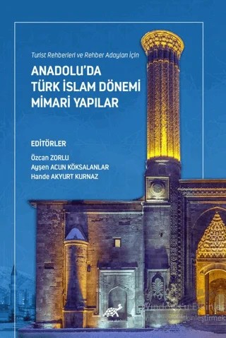 Turist Rehberleri ve Rehber Adayları İçin Anadolu’da Türk İslam Dönemi Mimari Yapılar – Özcan Zorlu, Ayşen Acun Köksalanlar, Hande Akyurt Kurnaz – Paradigma Akademi Yayınları kitap kapağı