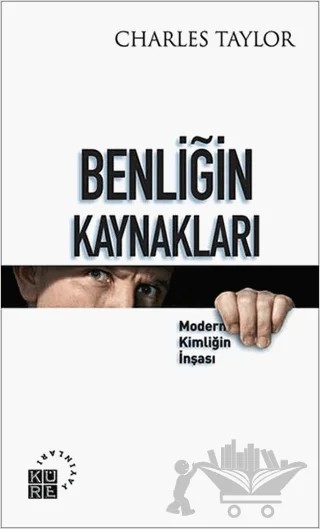 Benliğin Kaynakları – Charles Taylor – Küre Yayınları kitap kapağı