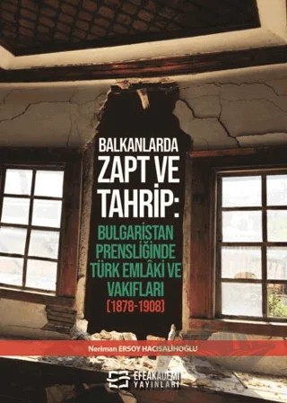 Balkanlarda Zapt ve Tahrip: Bulgaristan Prensliğinde Türk Emlâki ve Vakıfları (1878-1908) – Neriman Ersoy Hacısalihoğlu – Efe Akademi Yayınları kitap kapağı