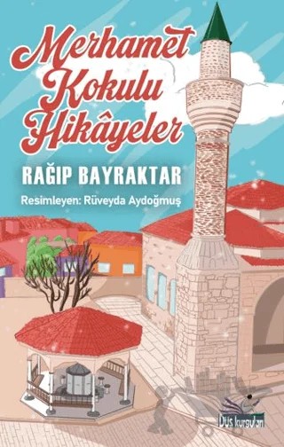 Merhamet Kokulu Hikâyeler – Rağıp Bayraktar – Düş Kurguları Yayıncılık kitap kapağı