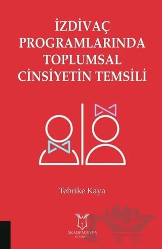 İzdivaç Programlarında Toplumsal Cinsiyetin Temsili – Tebrike Kaya – Akademisyen Kitabevi kitap kapağı