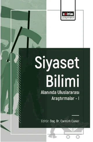 Siyaset Bilimi Alanında Uluslararası Araştırmalar I – Cantürk Caner, Ş. Şeyda Zeynel, Metin Bulu, Hayrettin Alparslan Çelik, Ali Erhan Konuk, Burak Gümüş – Eğitim Yayınevi - Bilimsel Eserler kitap kapağı
