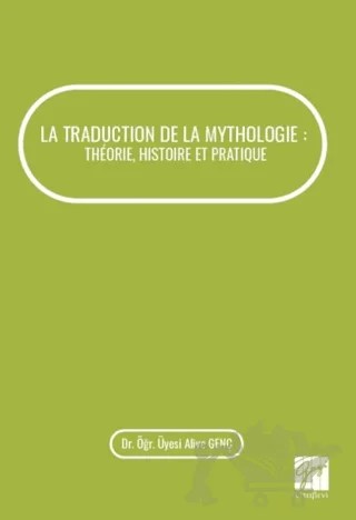La Traduction De La Mythologie : Theorie, Histoire Et Pratique – Aliye Genç – Gazi Kitabevi kitap kapağı