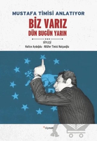 Mustafa Timisi Anlatıyor: Biz Varız Dün Bugün Yarın – Hatice Aydoğdu, Nilüfer Timisi - Nalçaoğlu – Dipnot Yayınları kitap kapağı
